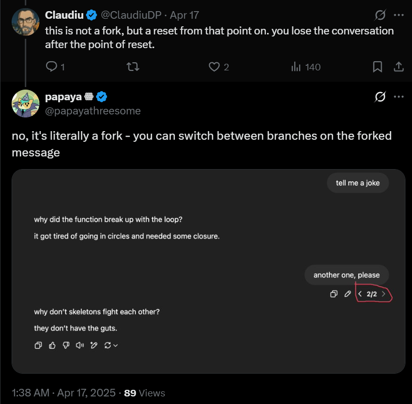 @ClaudiuDP: this is not a fork, but a reset from that point on. you lose the conversation after the point of reset.; @papayathreesome's reply: no, it's literally a fork - you can switch between branches on the forked message