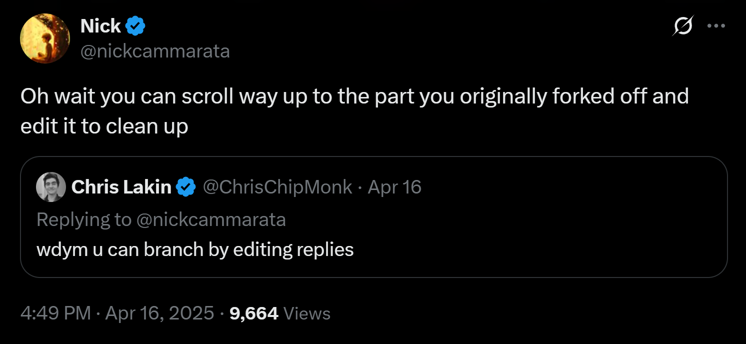 @nickcammarata: Oh wait you can scroll way up to the part you originally forked off and edit it to clean up; quoting @ChrisChipMonk: wdym u can branch by editing replies